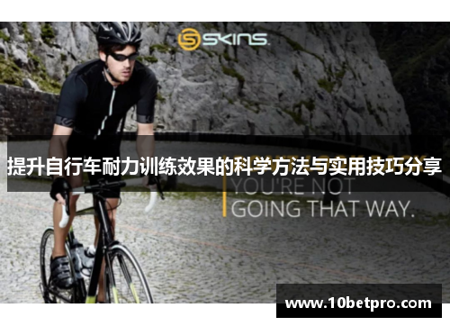 提升自行车耐力训练效果的科学方法与实用技巧分享